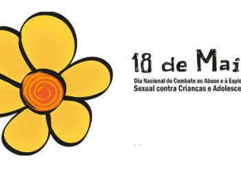 18 de maio – Dia Nacional de Combate ao Abuso e Exploração Sexual de Crianças e Adolescentes